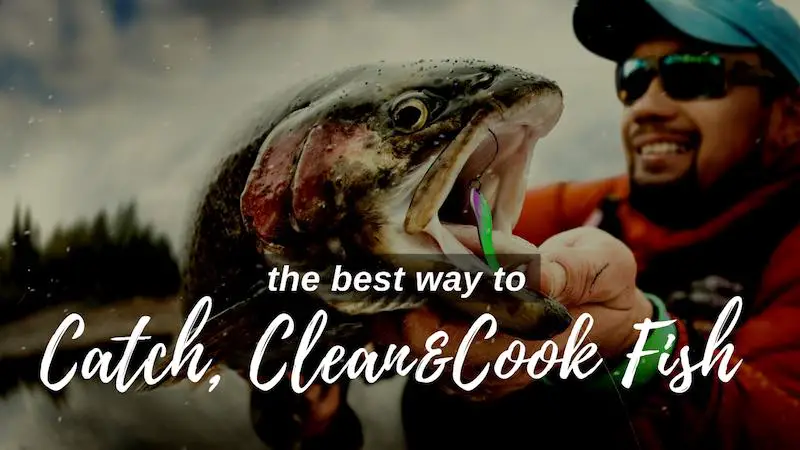 The best way to catch, clean, and cook fish