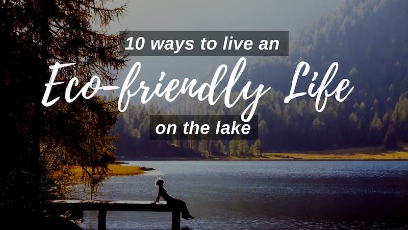 10 ways to live an eco-friendly life on the lake